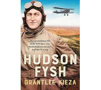 A Hudson Fysh: The Extraordinary Life of the Wwi Hero Who Founded Qantas and Gave Australia Its Wings from the Popular Award-winning Journalis