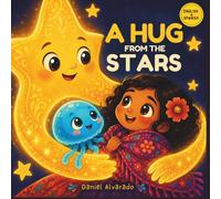 A Hug from the Stars: Help Children Feel Safe and Loved Regardless of Distance with This Heartwarming Bedtime Tale