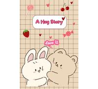 A Hug Story: The Soft and Gentle Tale of a Bear Who Loved to Hug and a Bunny Who Never Stopped Believing in Cuddles, Friendship, and the Magic of Small Moments