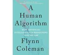 A Human Algorithm: How Artificial Intelligence Is Redefining Who We Are