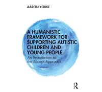 A Humanistic Framework for Supporting Autistic Children and Young People: An Introduction to the Accept Approach