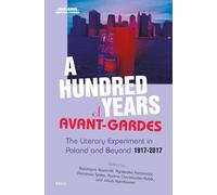 A Hundred Years of Avant-Gardes: The Literary Experiment in Poland and Beyond 1917-2017