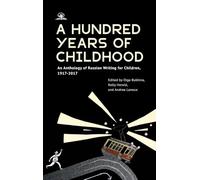 A Hundred Years of Childhood: An Anthology of Russian Writing for Children, 1917-2017