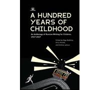 A Hundred Years of Childhood: An Anthology of Russian Writing for Children, 1917-2017