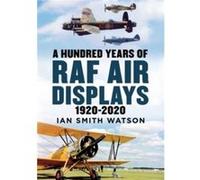 A Hundred Years of the RAF Air Display by Ian Smith Watson Ian Smith Watson (Auteur)