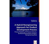 A Hybrid Reengineering Approach For Product Development Process - Process Modeling, Pd Process Features, Qualitative/Quantitative Analysis, Reengineering Rules