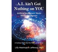 A.I. Ain't Got Nothing on YOU: Artificial Intelligence Meets Infinite Intelligence: A Curious Peek into the Magic of the Mind