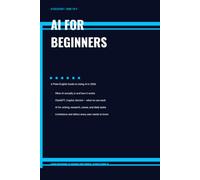 A.I. For Beginners: A Plain-English Guide to Using Artificial Intelligence in 2026