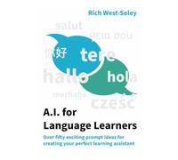 A.I. for Language Learners: Prompts and Ideas for Creating Your Perfect Language Learning Assistant