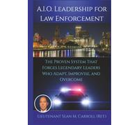 A.I.O. Leadership for Law Enforcement: The Proven System That Forges Legendary Leaders Who Adapt, Improvise, and Overcome