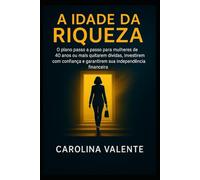 A Idade da Riqueza: O plano passo a passo para mulheres 40+ quitarem dívidas, investirem com confiança e garantirem sua independência financeira.