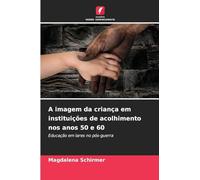 A imagem da criança em instituições de acolhimento nos anos 50 e 60