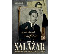 A Incrível História de António Salazar O ditador que morreu duas vezes