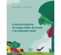 A incrível história do Limpa-folha-do-buriti e do Inhambu-xintã - Cyntia Pinheiro - Ciranda na Escola - ebook (ePub) - Livre