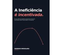 A Ineficiência é Incentivada: Por que 100% da ineficiência operacional e financeira das startups existe? Porque alguém a recompensa.