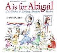 A is for Abigail An Almanac of Amazing American Women by Lynne Cheney & Illustrated by Robin Preiss Glasser Lynne Cheney Illustrated by Robin Preiss Glasser (Auteur)