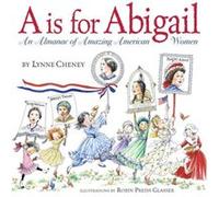 A is for Abigail An Almanac of Amazing American Women by Lynne Cheney Lynne Cheney (Auteur)