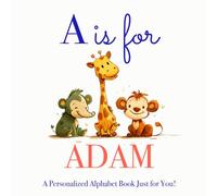 A is for Adam: A Personalized Alphabet Book Just for You!