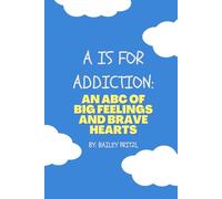 A is for Addiction: An ABC of Big Feelings and Brave Hearts