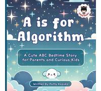 A is for Algorithm: A Cute ABC Bedtime Story for Parents and Curious Kids