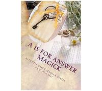 A Is For Answer Magick: Kitchen Table Magick Series