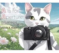 A Is For Aperture: Alex's Alphabetical Adventures In Photography