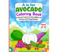 A is for Avocado! Coloring Book: A Fresh Twist on the ABCs of Fruits and Vegetables