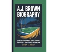 A.J. BROWN BIOGRAPHY: From Mississippi Roots to NFL Stardom: The Rise of a Wide Receiver Phenomenon
