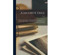 A Jacobite Exile; Being The Adventures Of A Young Englishman In The Service Of Charles Xii. Of Sweden. With Eight Illus. By Paul Hardy, And A Map Of C