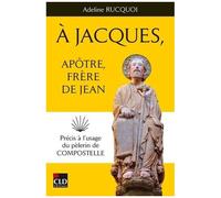 A Jacques, Apôtre, Frère De Jean - Précis À L'usage Du Pèlerin De Compostelle