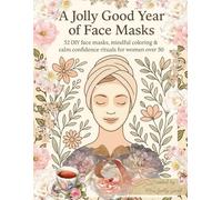 A Jolly Good Year of Face Masks: 52 DIY face masks, mindful coloring & calm confidence rituals for women over 50