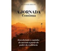 A Jornada Continua: Descobrindo o caminho do sucesso a partir do poder da resiliência