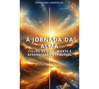 A JORNADA DA ALMA: CICLOS DE VIDA, MORTE E APRENDIZADO ESPIRITUAL