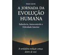 A Jornada da Evolução Humana - Sabedoria, Autocontrole e Felicidade Interior