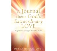 A Journal about God's Extraordinary Love: A Spiritual Journey for Wounded Hearts