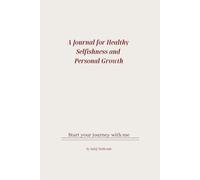 A Journal for Healthy Selfishness and Personal Growth self development: A Transformative Guide to Personal Growth and Self-Worth