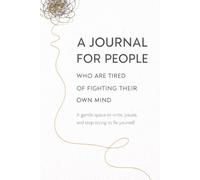 A Journal for People Who Are Tired of Fighting Their Own Mind: A Gentle Space to Write, Pause, and Stop Trying to Fix Yourself