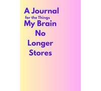 A Journal for the Things My Brain No Longer Stores: A Hilarious Notebook for Seniors | Gag Gift for Forgetful Friends, Women & Men | Perfect Retirement or Birthday Gift Idea