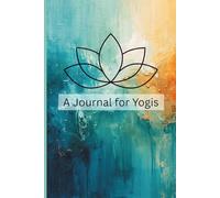A Journal for Yogis: Prompted by the Yamas & Niyamas the Foundation for the 8 Limbed Philosophy