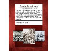A Journal, Kept At Nootka Sound, By John R. Jewitt: One Of The Surviving Crew Of Thee Ship Boston, Of Boston, John Salter, Commander, Who Was Massacre