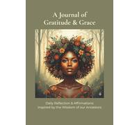 A Journal of Gratitude & Grace: Daily Reflection & Affirmations Inspired by the Wisdom of our Ancestors