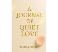 A Journal of Quiet Love: A Gentle Space for Reflection, Gratitude, and Emotional Healing