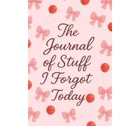 A Journal of Stuff I Forgot Today: The Perfect 150 Page Book for Memory Keeping, Everyday Notes, Daily Reflections & Creative Writing