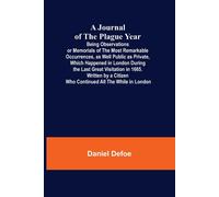 A Journal Of The Plague Year; Being Observations Or Memorials Of The Most Remarkable Occurrences, As Well Public As Private, Which Happened In London During The Last Great Visitation In 1665. Written 