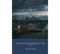 A Journal of the Plague Year: Pandemic Account Of The Great Plague London (Annotated)