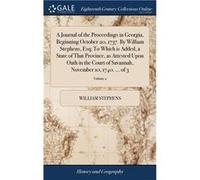 A Journal of the Proceedings in Georgia Beginning October 20 1737. By William Stephens Esq To Which is Added a State of That Province as Attested Upon Oat William StephensWilliam Stephens (Auteur)