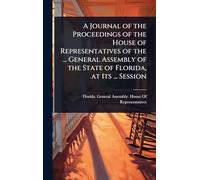 A Journal of the Proceedings of the House of Representatives of the ... General Assembly of the State of Florida, at Its ... Session