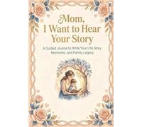 A Journal to Hear My Mother’s Life Story: Guided Prompts to Share Memories, Love, and Family History