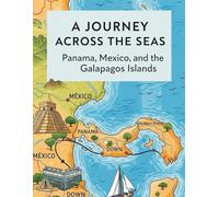 A JOURNEY ACROSS THE SEAS Panama, Mexico, and the Galapagos Islands