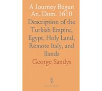 A Journey Begun An. Dom. 1610: Description of the Turkish Empire, Egypt, Holy Land, Remote Italy, and Ilands